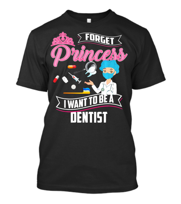 Forget Princess I Want To Be A Dentist With Funny Lady And Dental Tools T-Shirt