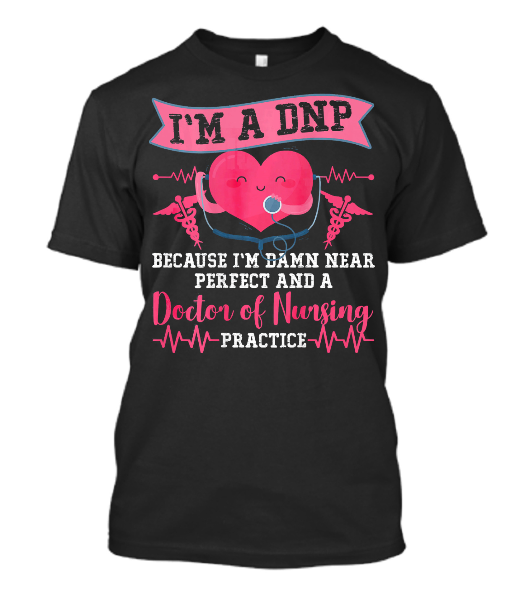 I'm A DNP Because I'm Damn Near Perfect And A Doctor Of Nursing Practice T-Shirt