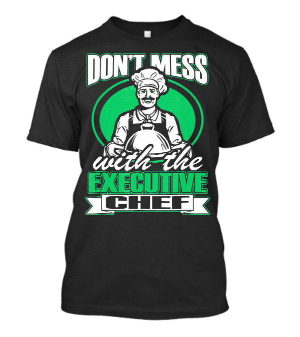 DON’T MESS WITH THE EXECUTIVE CHEF T-Shirt