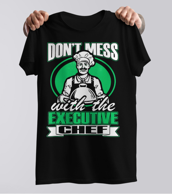 DON’T MESS WITH THE EXECUTIVE CHEF T-Shirt