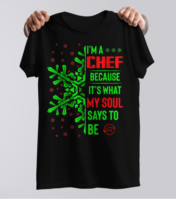 I'm A Chef Because It's What My Soul Says To Be Christmas Snowflakes T-Shirt