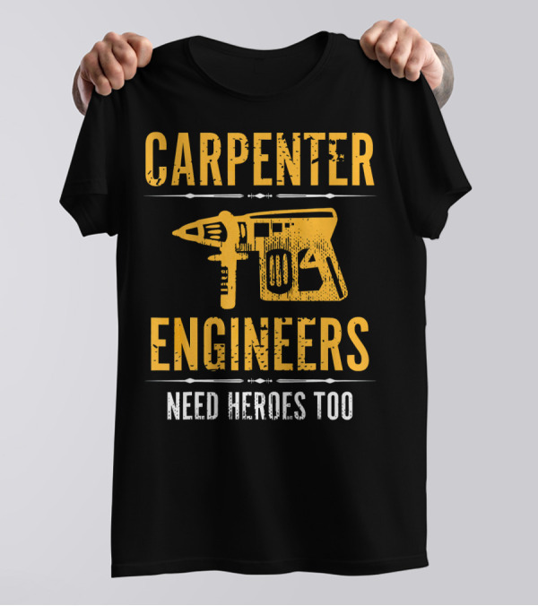 Carpenter Engineers Need Heroes Too T-Shirt