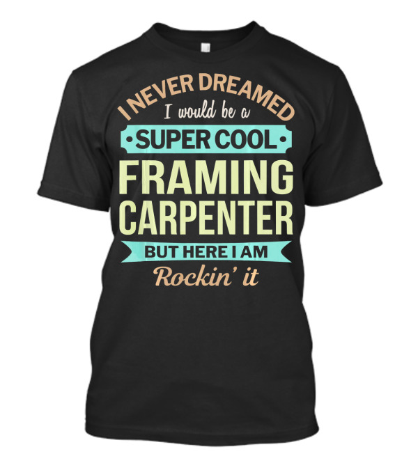 Super Cool Framing Carpenter Never Dreamed Rockin' It T-Shirt