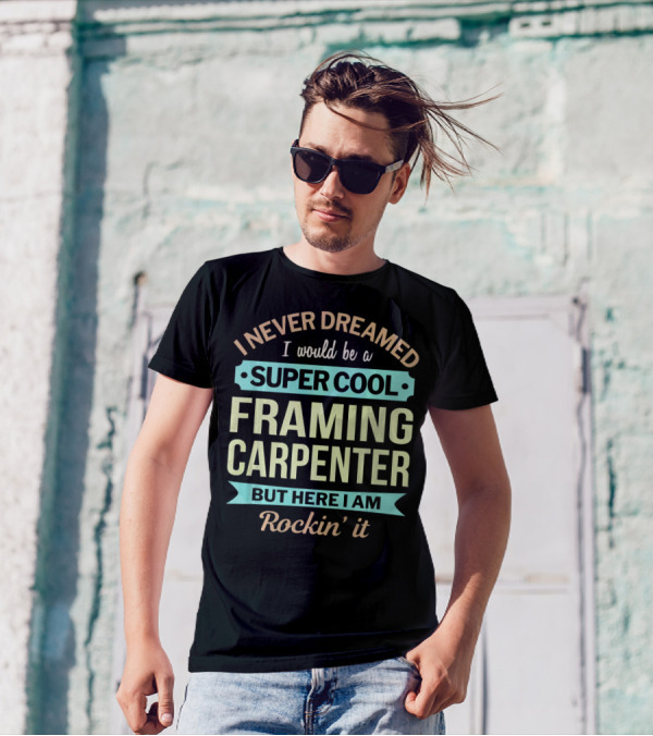 Super Cool Framing Carpenter Never Dreamed Rockin' It T-Shirt