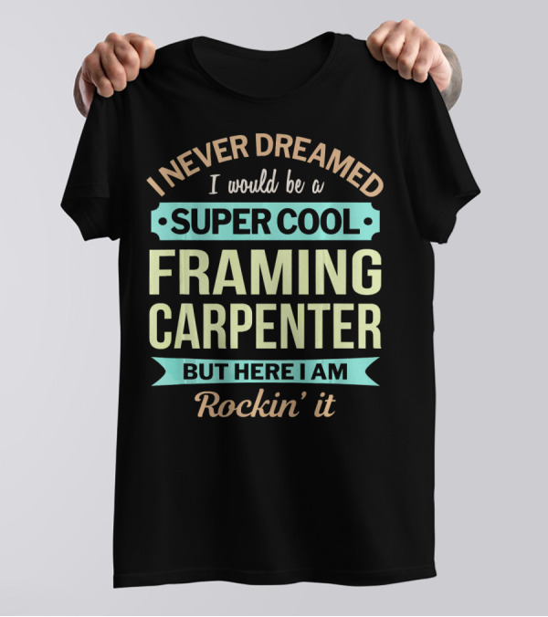 Super Cool Framing Carpenter Never Dreamed Rockin' It T-Shirt