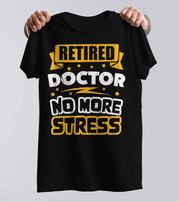 Retired Doctor No More Stress T-Shirt