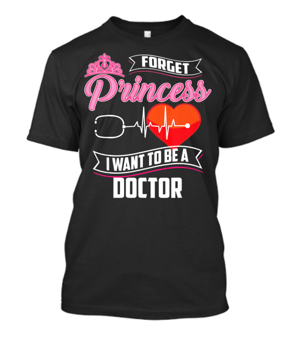 Forget Princess I Want To Be A Doctor Stethoscope Heartbeat T-Shirt