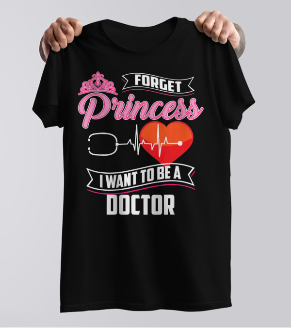 Forget Princess I Want To Be A Doctor Stethoscope Heartbeat T-Shirt