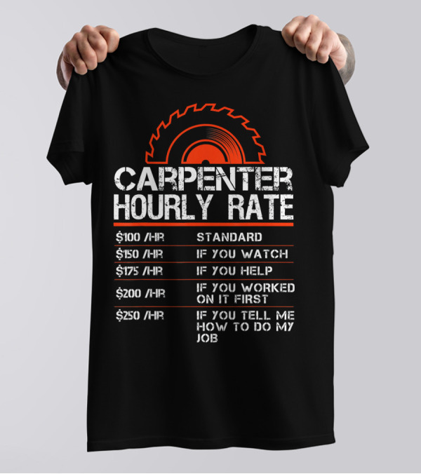 Carpenter Hourly Rate Standard If You Watch Help Worked First Tell Me T-Shirt