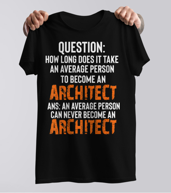 Question How Long Does It Take An Average Person To Become An Architect Ans An Average Person Can Never Become An Architect T-Shirt