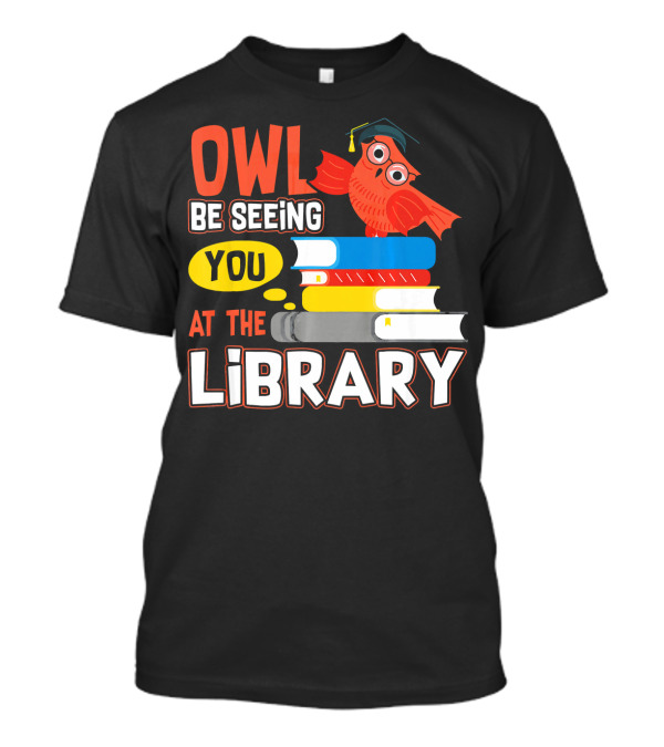 Owl Be Seeing You At The Library With Books And Graduation Cap T-Shirt