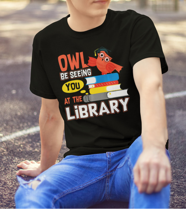 Owl Be Seeing You At The Library With Books And Graduation Cap T-Shirt