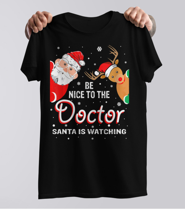 Be Nice To The Doctor Santa Is Watching Christmas Santa Reindeer T-Shirt