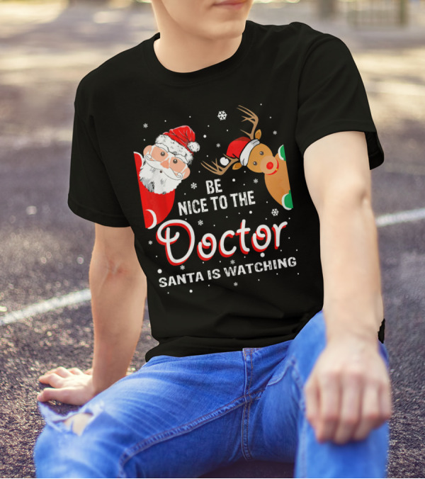 Be Nice To The Doctor Santa Is Watching Christmas Santa Reindeer T-Shirt