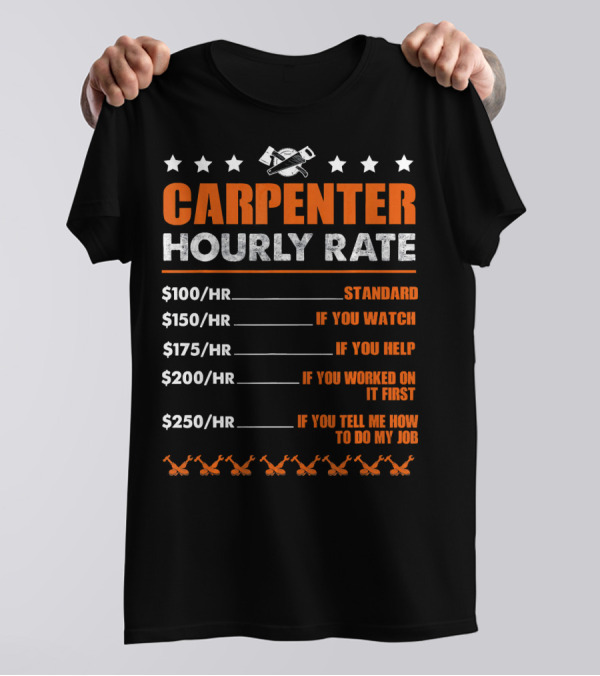 Carpenter Hourly Rate Standard Watch Help Worked First Tell Me My Job T-Shirt