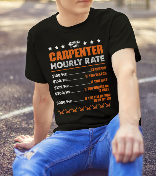 Carpenter Hourly Rate Standard Watch Help Worked First Tell Me My Job T-Shirt