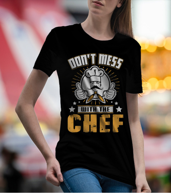 DON'T MESS WITH THE CHEF Thumbs Up Cooking Humor Chef Hat Stars T-Shirt