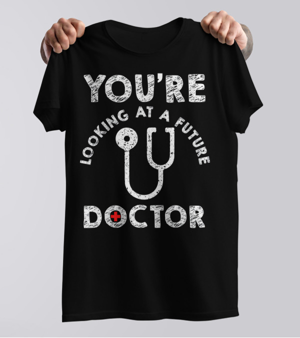 You're Looking At A Future Doctor Stethoscope Humor T-Shirt