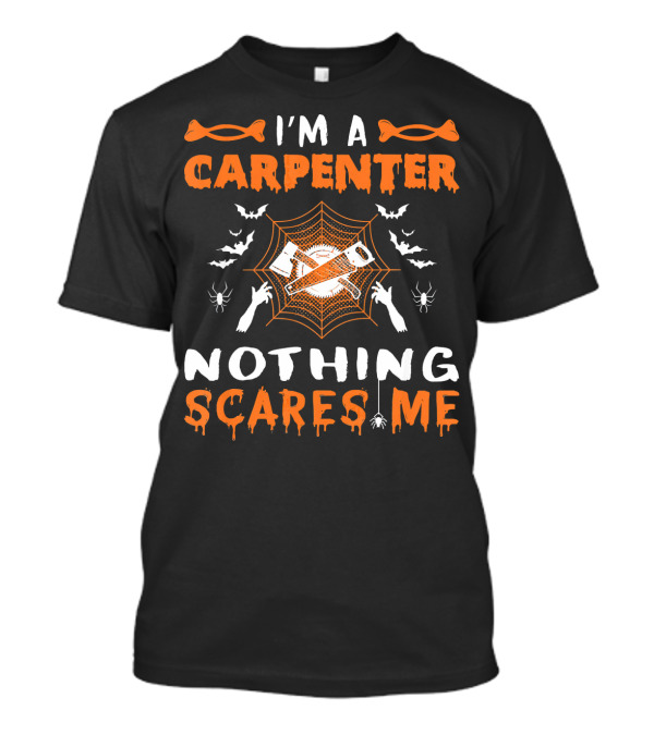 I'm A Carpenter Nothing Scares Me Halloween Spiders And Webs T-Shirt