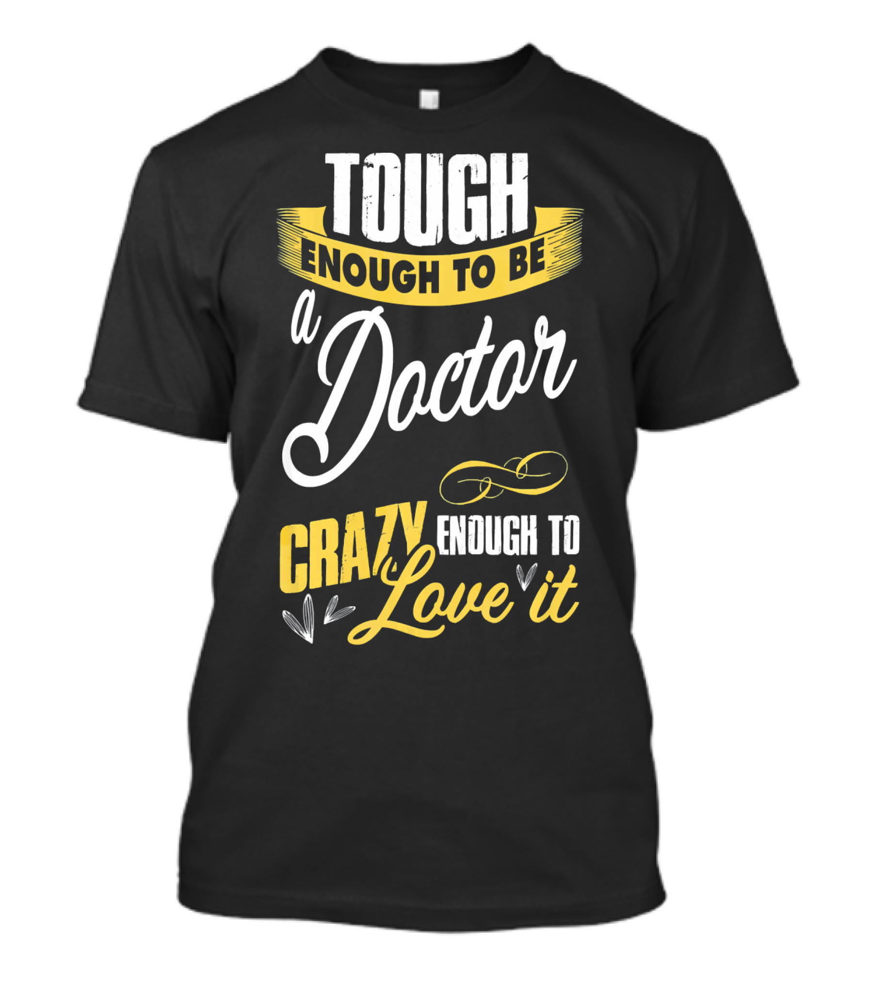 Tough Enough To Be A Doctor Crazy Enough To Love It T-Shirt