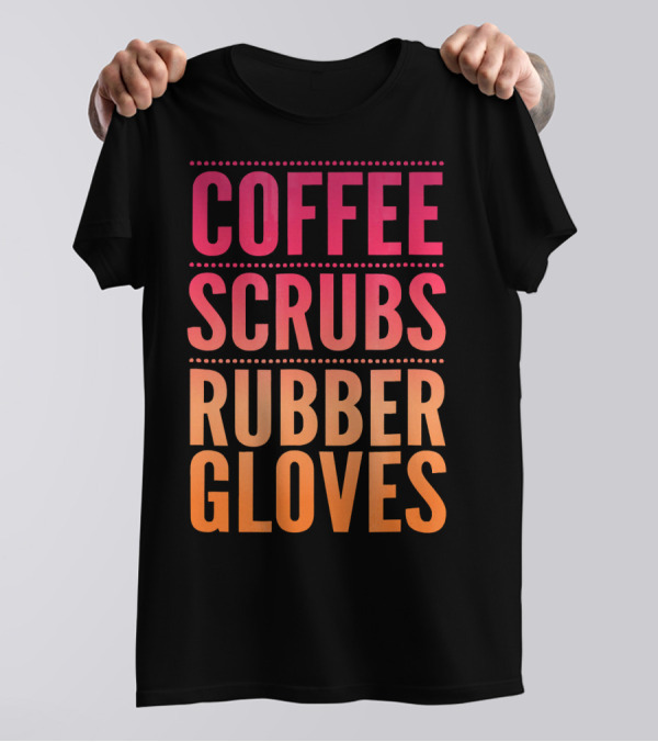 Coffee Scrubs Rubber Gloves Nurses Do T-Shirt