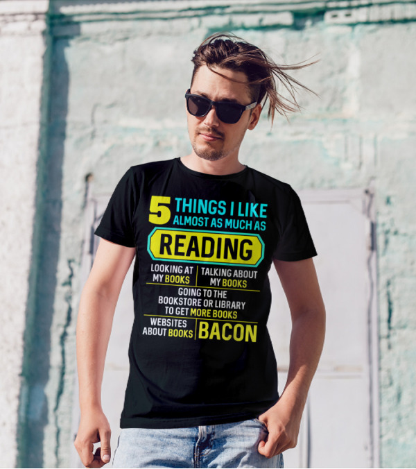 5 Things I Like Almost As Much As Reading Looking At My Books Talking About My Books Going To The Bookstore Or Library To Get More Books Websites About Books Bacon T-Shirt