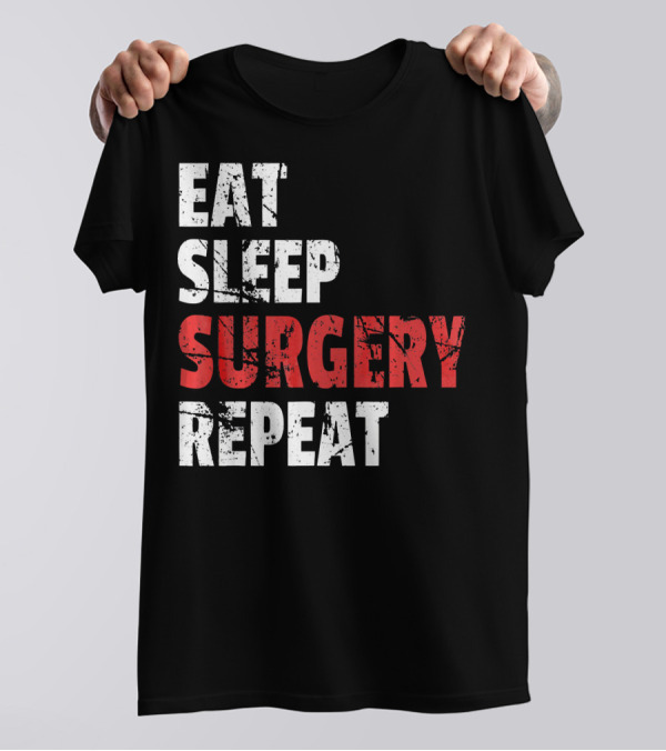 Eat Sleep Surgery Repeat Doctor T-Shirt