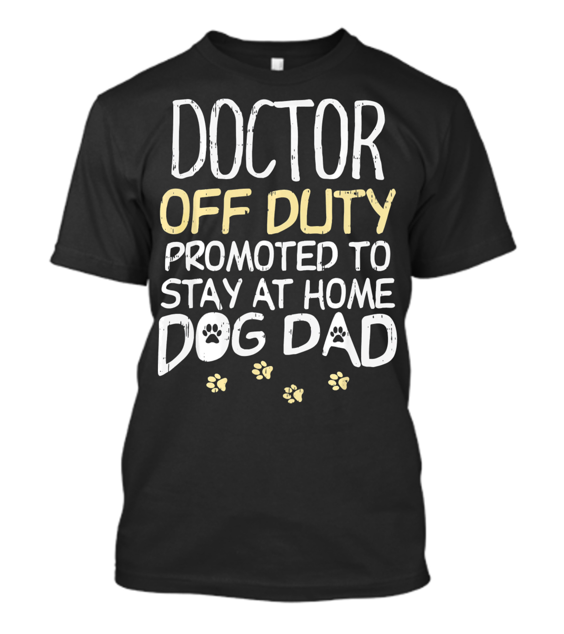 Doctor Off Duty Promoted To Stay At Home Dog Dad T-Shirt
