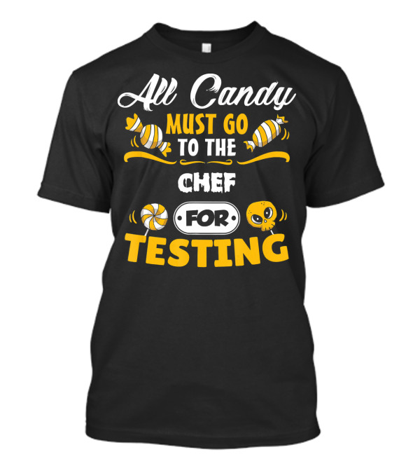 All Candy Must Go To The Chef For Testing T-Shirt