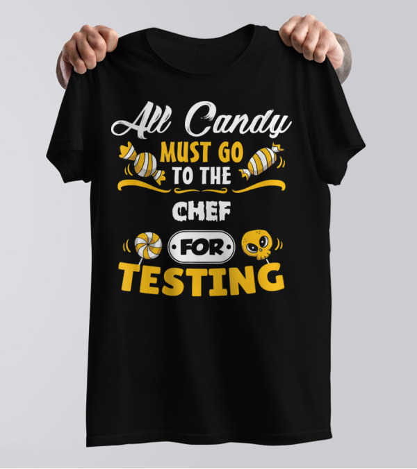 All Candy Must Go To The Chef For Testing T-Shirt