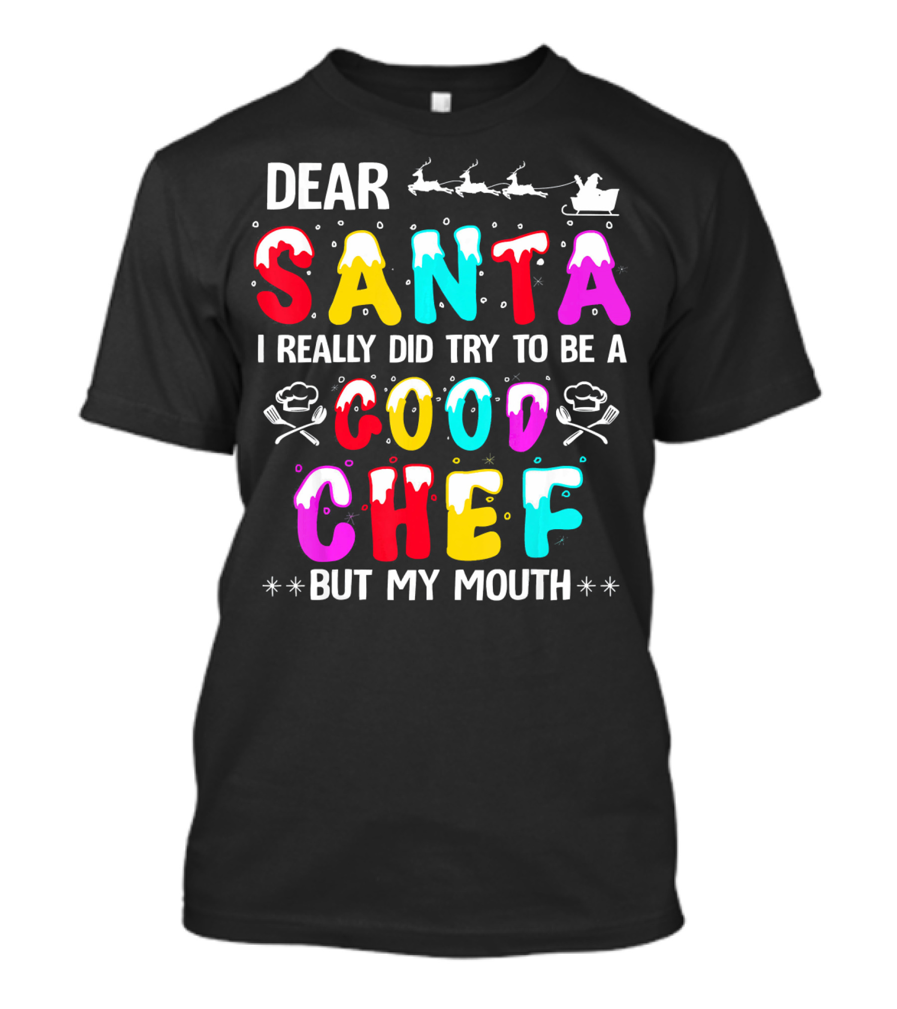 Dear Santa I Really Did Try To Be A Good Chef But My Mouth Christmas Idea T-Shirt