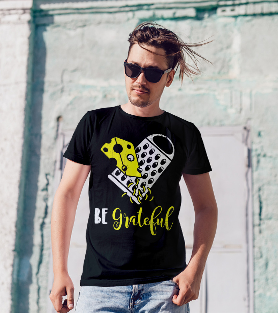 Be Grateful Cheese Grater Pun Playful Yellow Cheese Grating T-Shirt