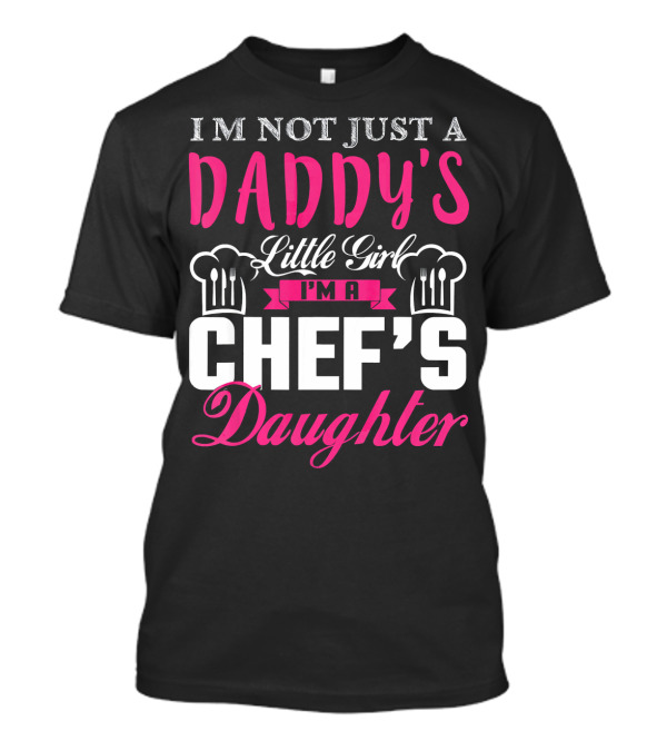 I'm Not Just A Daddy's Little Girl I'm A Chef's Daughter T-Shirt