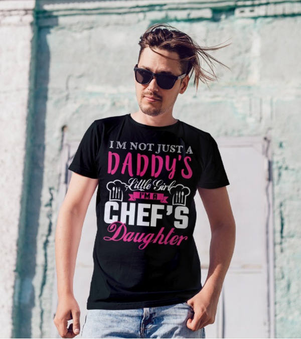 I'm Not Just A Daddy's Little Girl I'm A Chef's Daughter T-Shirt