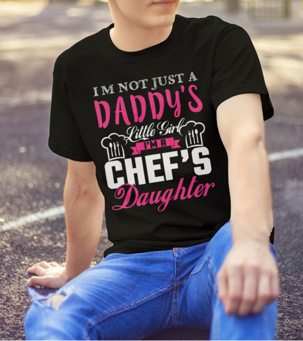 I'm Not Just A Daddy's Little Girl I'm A Chef's Daughter T-Shirt