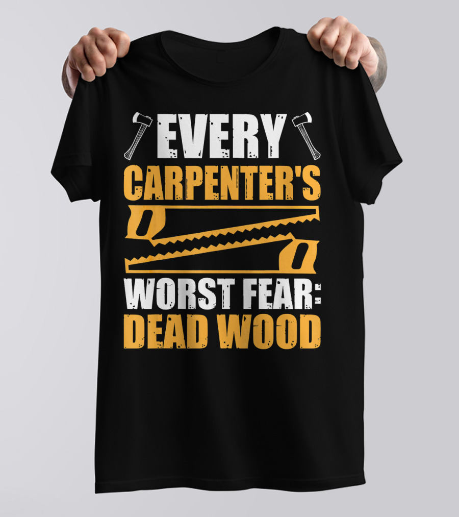 Every Carpenter's Worst Fear: Dead Wood Axes And Saws T-Shirt