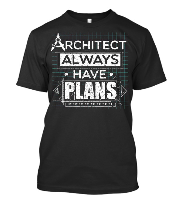 Architect Always Have Plans T-Shirt