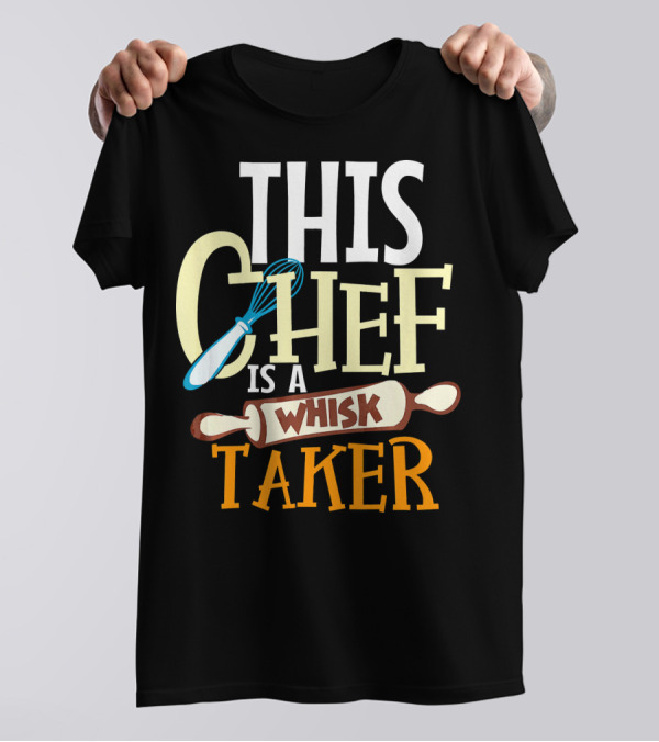 This Chef Is A Whisk Taker T-Shirt