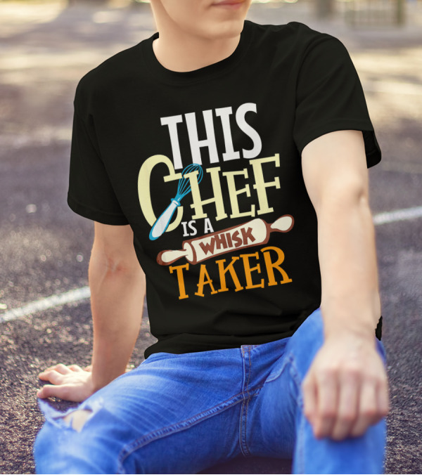 This Chef Is A Whisk Taker T-Shirt
