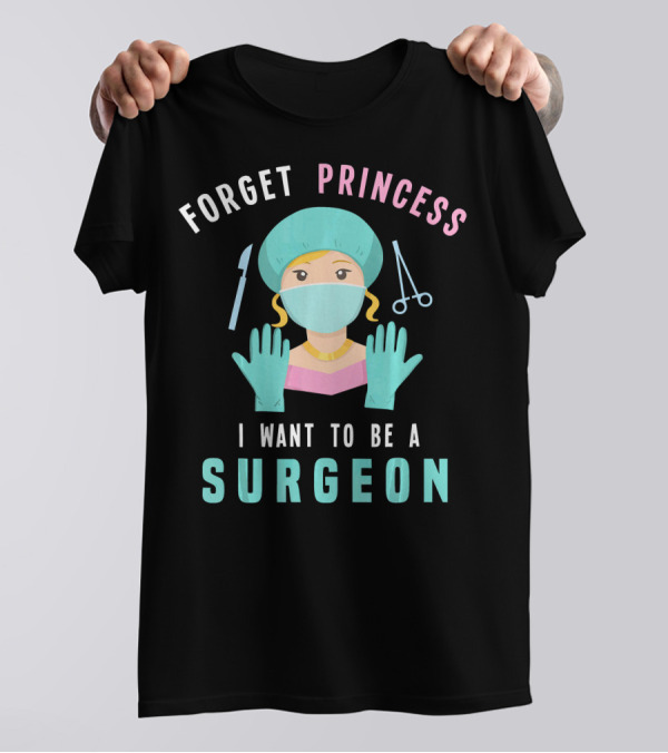 Forget Princess I Want To Be A Surgeon With Surgical Mask And Tools T-Shirt