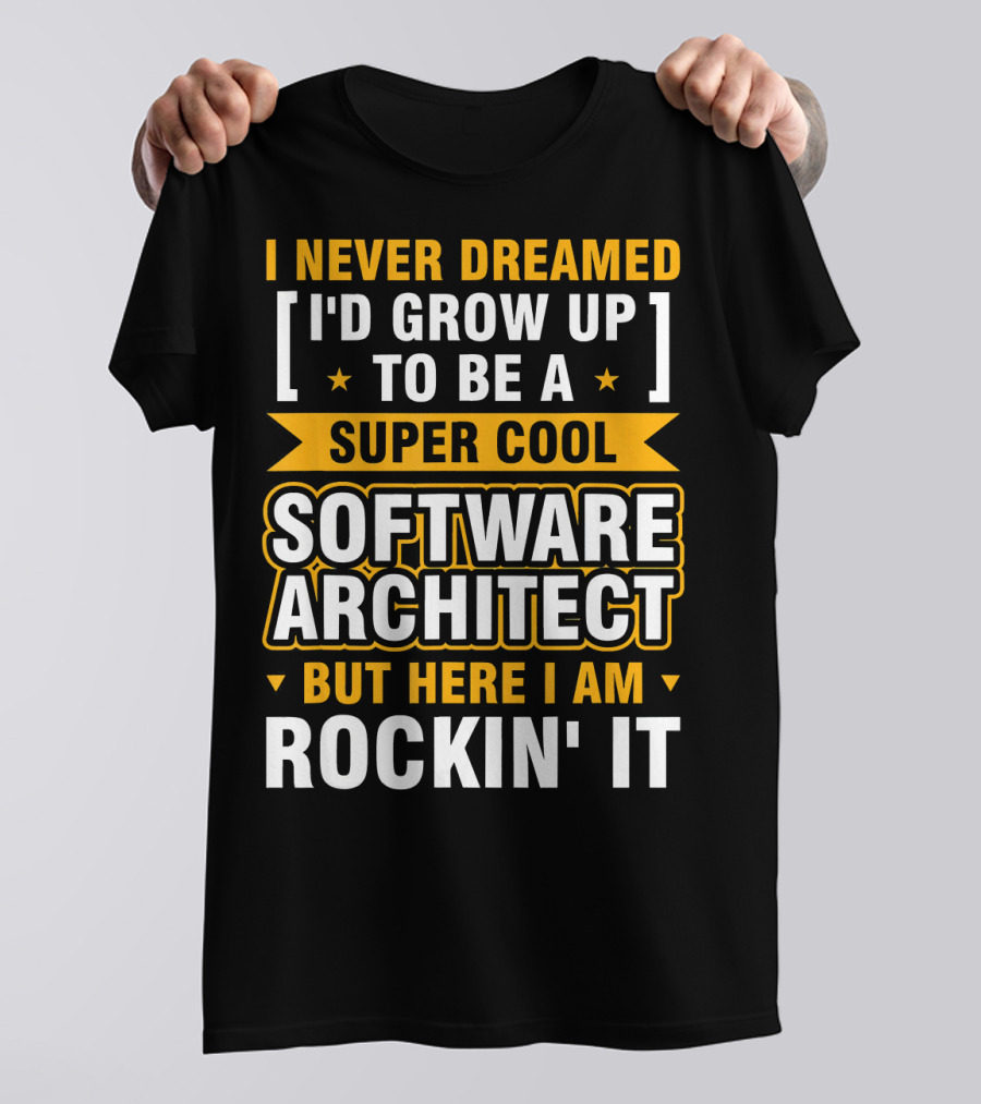 I Never Dreamed I'd Grow Up To Be A Super Cool Software Architect But Here I Am Rockin' It T-Shirt