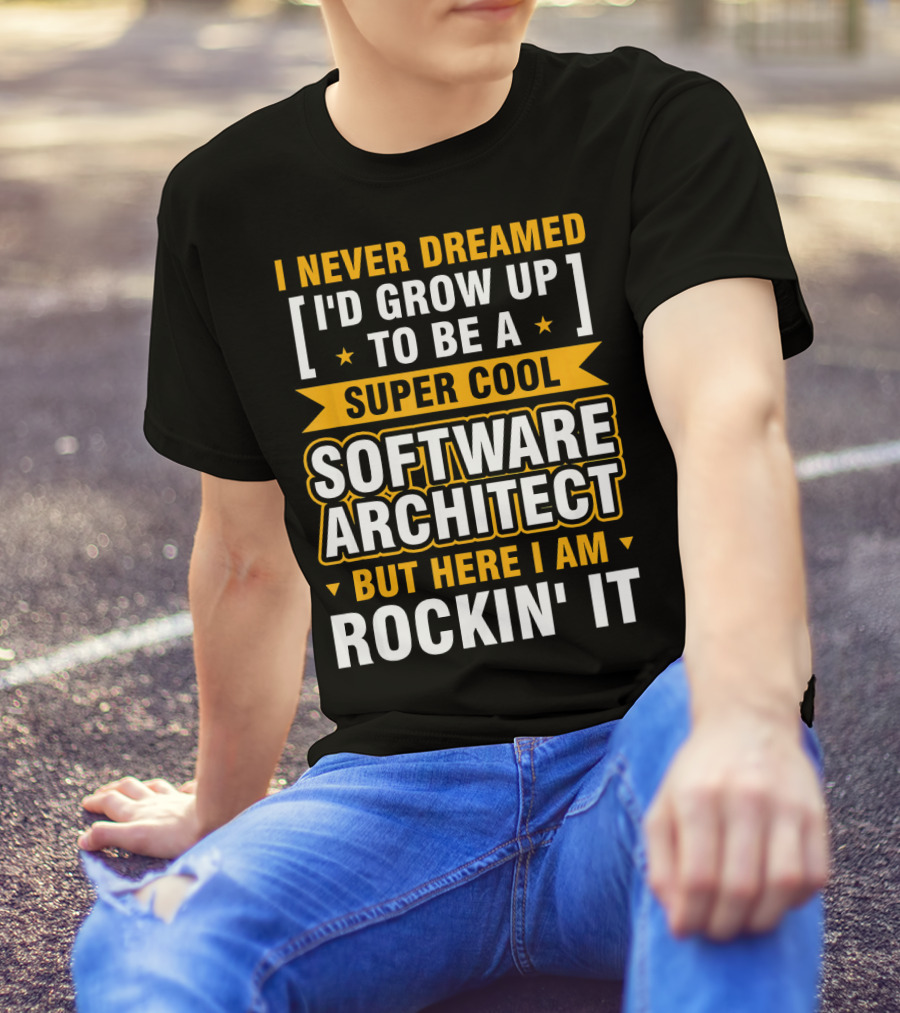 I Never Dreamed I'd Grow Up To Be A Super Cool Software Architect But Here I Am Rockin' It T-Shirt