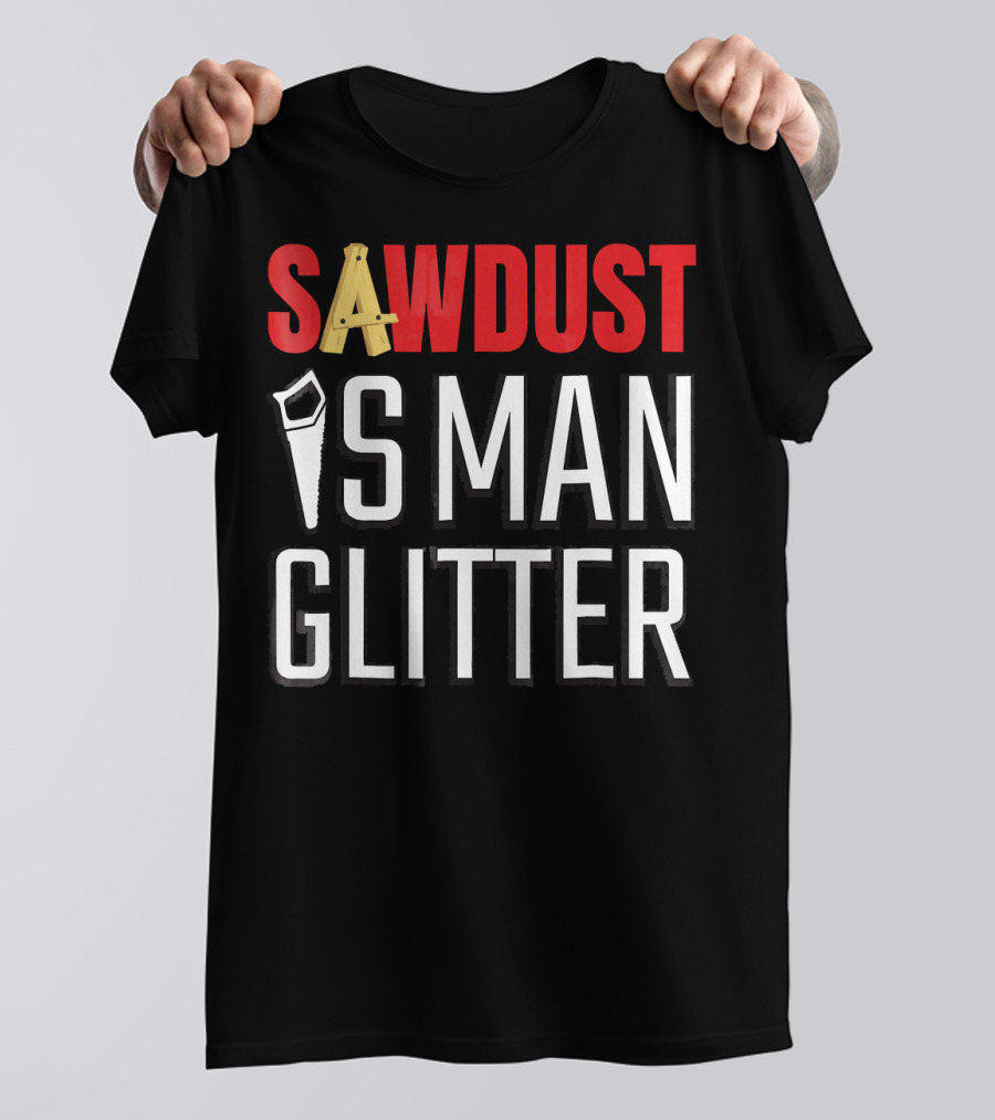 SAWDUST IS MAN GLITTER T-Shirt