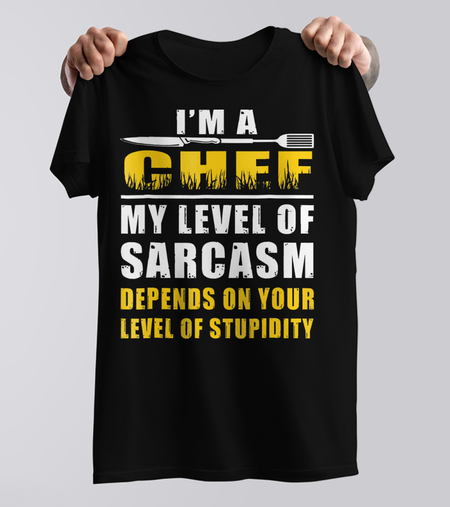 Im A Chef My Level Of Sarcasm Depends On Your Level Of Stupidity T-Shirt