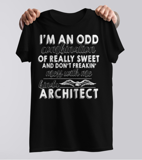 I'm An Odd Combination Really Sweet Don't Freakin' Mess With Me Kinda Architect T-Shirt