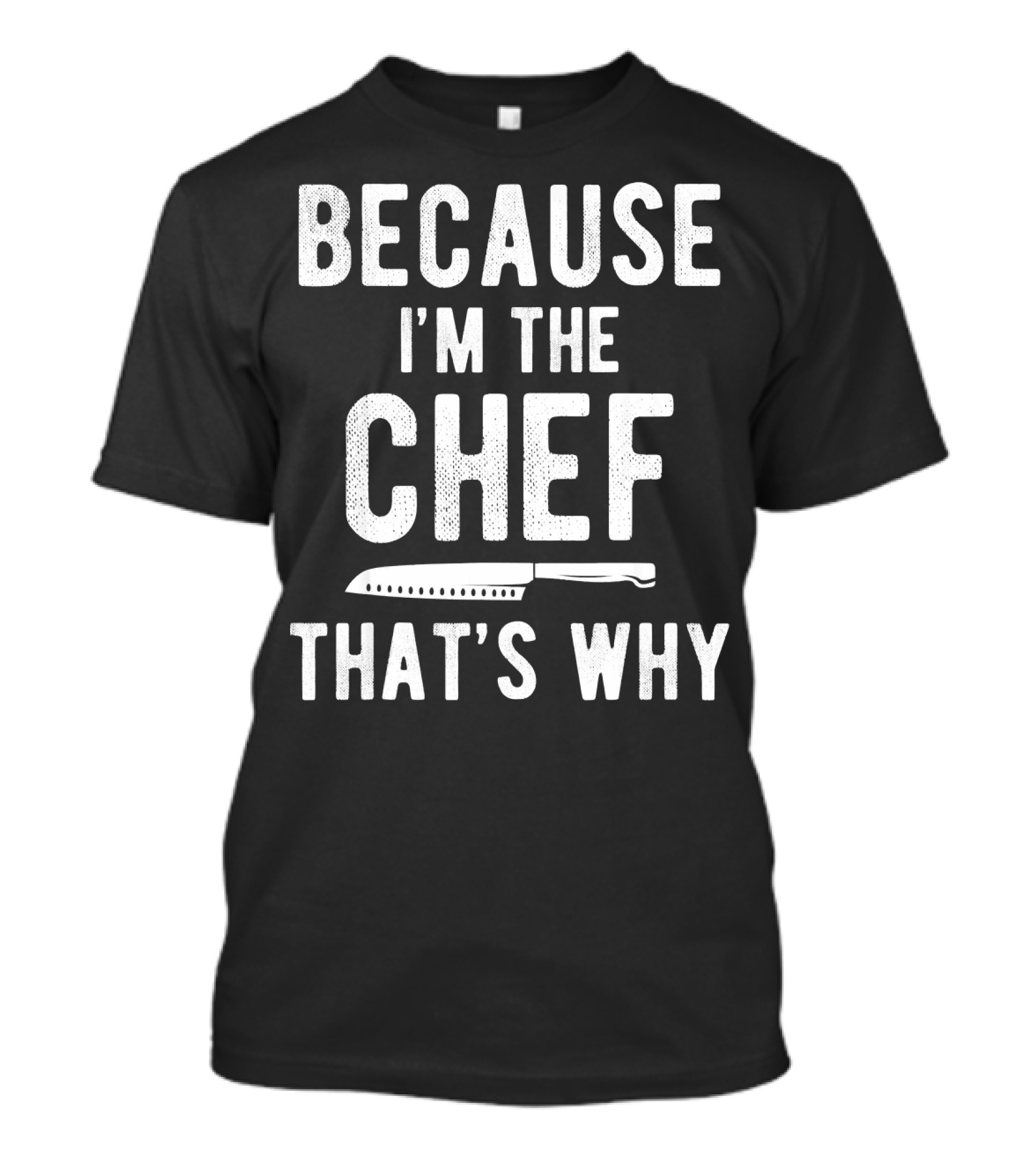 Because I'm The Chef That's Why T-Shirt