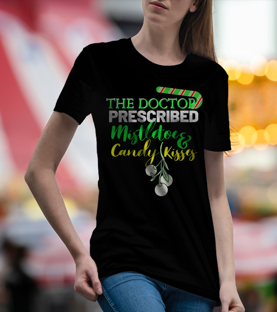 The Doctor Prescribed Mistletoe And Candy Kisses T-Shirt
