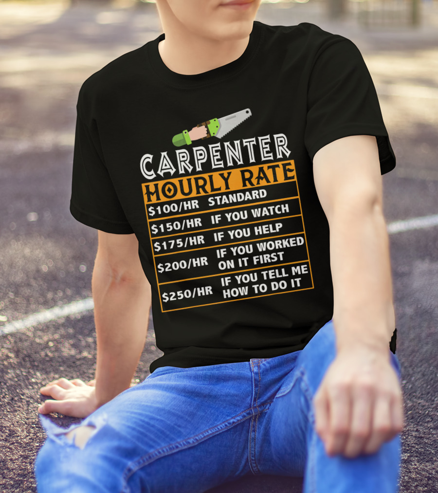 Carpenter Hourly Rate Standard If You Watch Help Worked On It Tell Me How To Do It T-Shirt