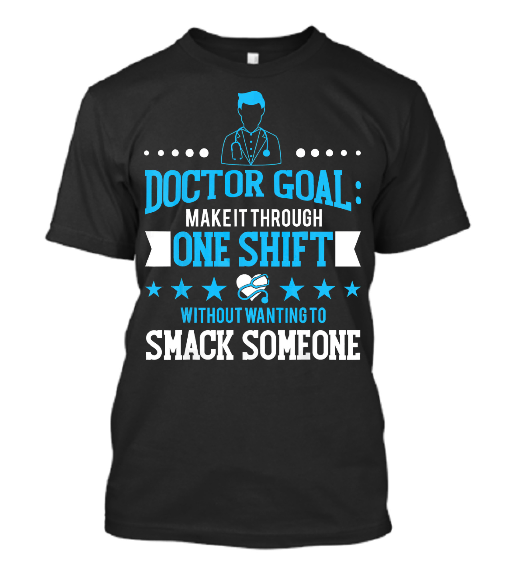 Doctor Goal Make It Through One Shift Without Wanting To Smack Someone T-Shirt