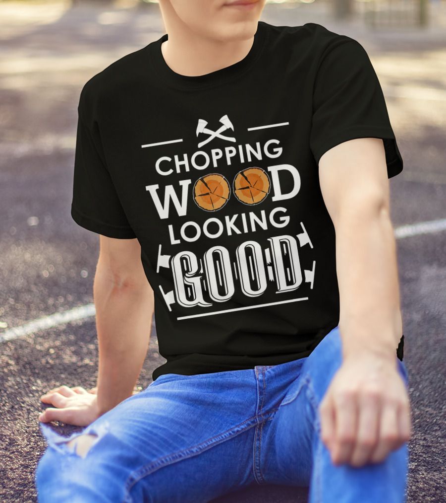 Chopping Wood Looking Good Axes And Logs T-Shirt